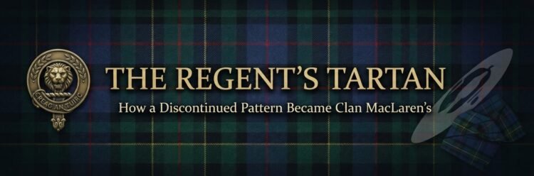 The Regent’s Tartan: How a Discontinued Pattern Became Clan MacLaren’s
