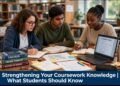 Strengthening Your Coursework Knowledge | What Students Should Know