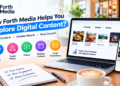 How Can Forth Media Help You Explore Digital Content?